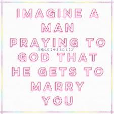 I pray for the one reading these words right now. Imagine A Man Praying To God That He Gets To Marry You Quotefinity Man Praying Getting Married Quotes Pray Quotes