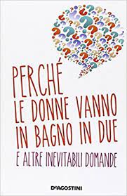 Perché come abbiamo imparato qui bisogna distinguere i termini. Amazon It Perche Le Donne Vanno In Bagno In Due E Altre Inevitabili Domande Burchielli Roberto Sellitto Antonio Libri
