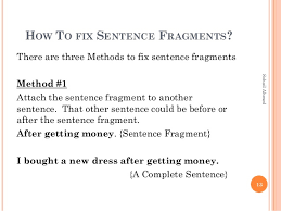When verbs or verb phrases are used as modifiers, it is possible to omit the actual verb from a sentence. Sentence Fragments By Sohail Ahmed