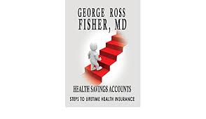 This health insurance policy is a perfect foil for any unseen problems you might face during your treatment. Health Savings Accounts Steps To Lifetime Health Insurance Amazon Co Uk Fisher Md George Ross 9781931839693 Books