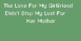 But the only problem with this routine. The Love For My Girlfriend Didn T Stop My Lust For Her Mother