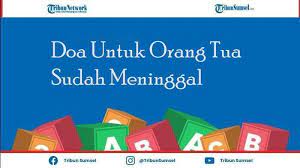 Doa orang tua yang sudah meninggal latin. Doa Untuk Orang Tua Yang Sudah Meninggal Dunia Lengkap Latin Arab Dan Arti Bahasa Indonesia Tribun Sumsel