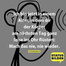 Ich Bin Jetzt In Einem Alter In Dem Dir Der Korper Am Nachsten Tag Ganz Leise Ins Ohr Flustert Mach Das Nie Nie Wieder Spruche Coole Spruche Lustige Spruche