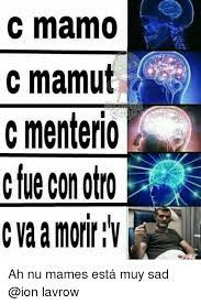 C Mamo C Mamut C Menterio Cfue Con Oto C Va A Morir Lv Ah Nu Mames Esta Muy Sad Lavrow Meme On Me Me