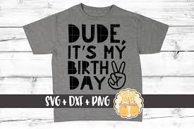 Download Dude It S My Birthday Birthday Svg File 174007 Svgs Design Bundles