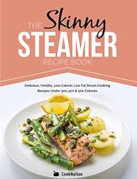 Whether you are a novice or an experienced cook, there is a recipe to su. The Skinny Steamer Recipe Book Delicious Healthy Low Calorie Low Fat Steam Cooking Recipes Under 300 400 500 Calories English Edition Ebook Cooknation Amazon De Kindle Shop