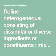 Define Heterogeneous Consisting Of Dissimilar Or Diverse Ingredients Or Constituents Mixed Heterogeneous In A Sentence Words Worth Words Sentences