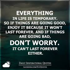 Everything In Life Is Temporary So If Things Are Going Good Enjoy It Because It Won