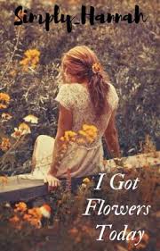 poem i got flowers today by paulette kelly. I Got Flowers Today Wattpad