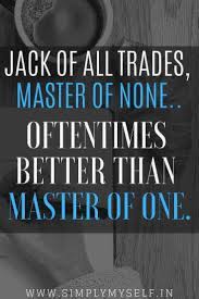 Specialists will continue to lose not because of automation, but because of the imprisonment of industrial isolation. Jack Of All Trades Master Of Many Simply Myself