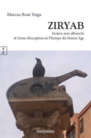 Ziryab. Esclave noir affranchi et génie d'exception de l'Europe du Moyen  Age
