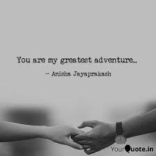 And it reminds us to make the most out of every single day. You Are My Greatest Adven Quotes Writings By Anisha Jayaprakash Yourquote