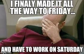 Image Result For Having To Work On Saturday Meme Funny Quotes Saturday Humor Memes