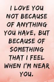 I Love You Not Because Of Anything You Have But Because Of Something That I Feel When I M Near You Love Paragraph Long Love Paragraphs Love Yourself Quotes
