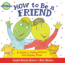 How To Be A Friend: A Guide To Making Friends And Keeping Them (Dino Tales:  Life Guides For Families): Krasny Brown, Laurie, Brown, Marc:  9780316111539: Amazon.com: Books