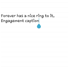 Forever Has A Nice Ring To It Engagement Announcement Quotes Engagement Captions Engagement Quotes
