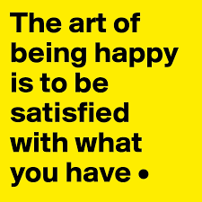 And dear one, i want you to have this most wonderful love, i want you to see in the flesh a picture of your relationship with me. The Art Of Being Happy Is To Be Satisfied With What You Have Post By Tinne M On Boldomatic