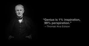 Genius Is One Percent Inspiration Ninety Nine Percent Perspiration Genius Is 1 Percent Inspiration And 99 Percent Perspiration Soooooooooo True
