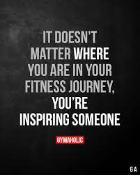 It Doesn T Matter Where You Are In Your Fitness Journey You Re Inspiring Someone Fitness Journey Quotes Fitness Motivation Quotes Workout Quotes Funny
