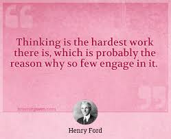Thinking Is The Hardest Work There Is Which Is Probably The Reason Why So Few Engage In It