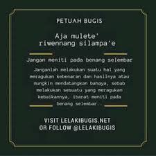 Dalam pepatah ini ditekankan bahwa siri' sebagai identitas sosial dan martabat pada orang bugis, dan jika memiliki martabat itulah, hidup menjadi berarti. Pepatah Bugis Posts Facebook
