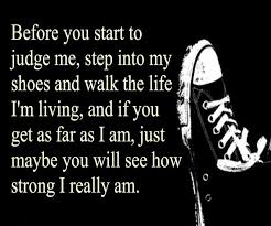Yea Quit Judging Me People No One Knows What Is Going On In My Life If U Don T Know And U Don T Know How I Feel Then Sh Judge Me Powerful