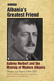 Albania's Greatest Friend: Aubrey Herbert and the Making of Modern Albania:  Diaries and Papers 1904-1923