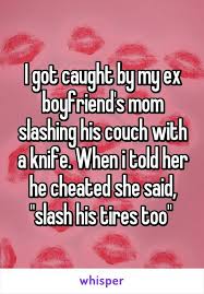 I Got Caught By My Ex Boyfriend S Mom Slashing His Couch With A Knife When I Told Her He Cheated She Said Slash His Funny Quotes Whisper App Whisper Quotes