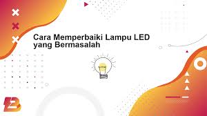 Cara memperbaiki lampu led rumah yang mati. 3 Cara Memperbaiki Lampu Led Yang Bermasalah