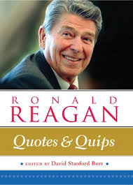President ronald reagan was known for his sense of humor, as well as his proclivity for embarrassing gaffes. Ronald Reagan Quotes And Quips By David Stanford Burr