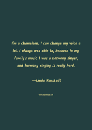 The list of popular chameleon quotes. Linda Ronstadt Quote I M A Chameleon I Can Change My Voice A Lot I Al Voice Quotes
