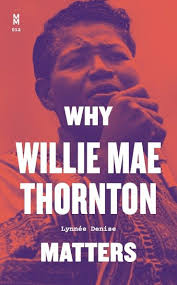 Why Willie Mae "Big Mama" Thornton Matters — DJ Lynnée Denise
