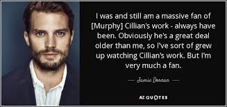 Jamie Dornan quote: I was and still am a massive fan of [Murphy...