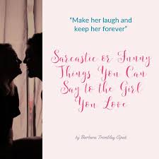 The woman you like will get to know you by getting to know your sense of humor. Sweet Things To Say To Your Girlfriend Hubpages