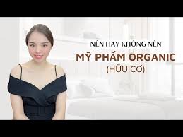 Nên hay không nên sử dụng mỹ phẩm Organic (hữu cơ) - YouTube