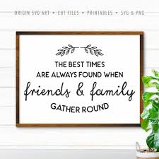 Download The Best Times Are Always Found When Friends And Family Gather Round Svg Origin Svg Art