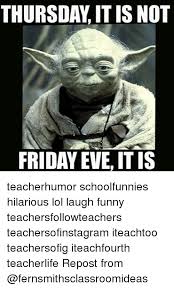 Thursday It Is Not Friday Eve Itis Teacherhumor Schoolfunnies Hilarious Lol Laugh Funny Teachersfollowteachers Teachersofinstagram Iteachtoo Teachersofig Iteachfourth Teacherlife Repost From Friday Meme On Me Me 180 thursday blessings quotes, wishes, images and gif. thursday it is not friday eve itis