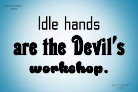 There are no inspirational words to be found here. Quote Idle Hands Are The Devil S Workshop Coolnsmart