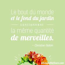 Citation Le Bout Du Monde Et Le Fond Du Jardin Contiennent La Meme Quantite De Merveilles Christian Bobin Citations Bonheur Famille Citation Jardin Citation