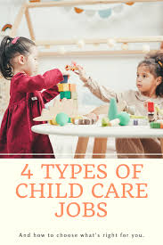 4 Types Of Child Care Jobs Childcare Jobs Care Jobs Childcare