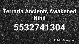 Terraria Ancients Awakened Nihil Roblox Id Roblox Music Codes That is why it has a primary role in all the games that we have today on the market. terraria ancients awakened nihil roblox