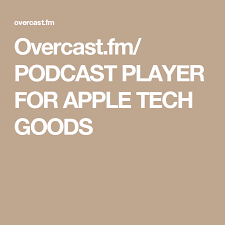 Overcast Fm Podcast Player For Apple Tech Goods Podcast Resources Podcasts Apple