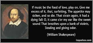 For then my listening soul you move with pleasures that can never cloy your eyes, your mien, your tongue declare that you are music everywhere. Shakespeare Quotes On Food Quotesgram
