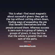 List 22 wise famous quotes about taker and giver: This Is What I Find Most Magnetic About Successful Givers They Get Idlehearts