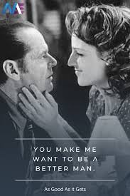 You make me want to be a better man | movie quote line database. Romantic Quotes To Make You Believe In The Power Of Love A Bit More