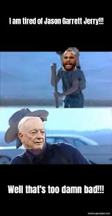 Swinging a stick is like the very first thing you do with a stick. Well That S Too Damn Bad I Am Tired Of Jason Garrett Meme Generator