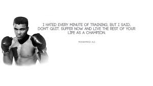Suffer now and live the rest of your life as a champion. meme about hate, minute, minutes, muhammad ali, suffer, suffering, picture related to don't, champion., training and muhammad, and belongs to categories inspiring, motivating, quotes, sports, stars, etc. I Hated Every Minute Of Training But I Said Don T Quit Suffer Now And Live The Rest Of Your Life As A Champion Muhammad Ali Id 5760