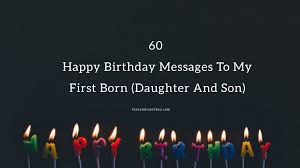Birthday quotes for son are the best and simple way to express your love to him. 60 Happy Birthday Messages To My First Born Daughter And Son Etandoz