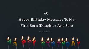 You care, not because you need to, but because you want to. 60 Happy Birthday Messages To My First Born Daughter And Son Eid Ul Fitr Wishes Messages Quotes Blessings Prayers More