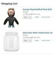 George floyd toys refer to a variety of products based on the likeness of george floyd sold by an instagram and tiktok account georgefloydtoys. Shopping Cart George Floyd Stuffed Plush Doll In Stock O Thisis A Gift Learn More Y Delete I Saveforlater 640z Clear Wide Mouth Glass Jar In Stock O This Is A Gift Learn